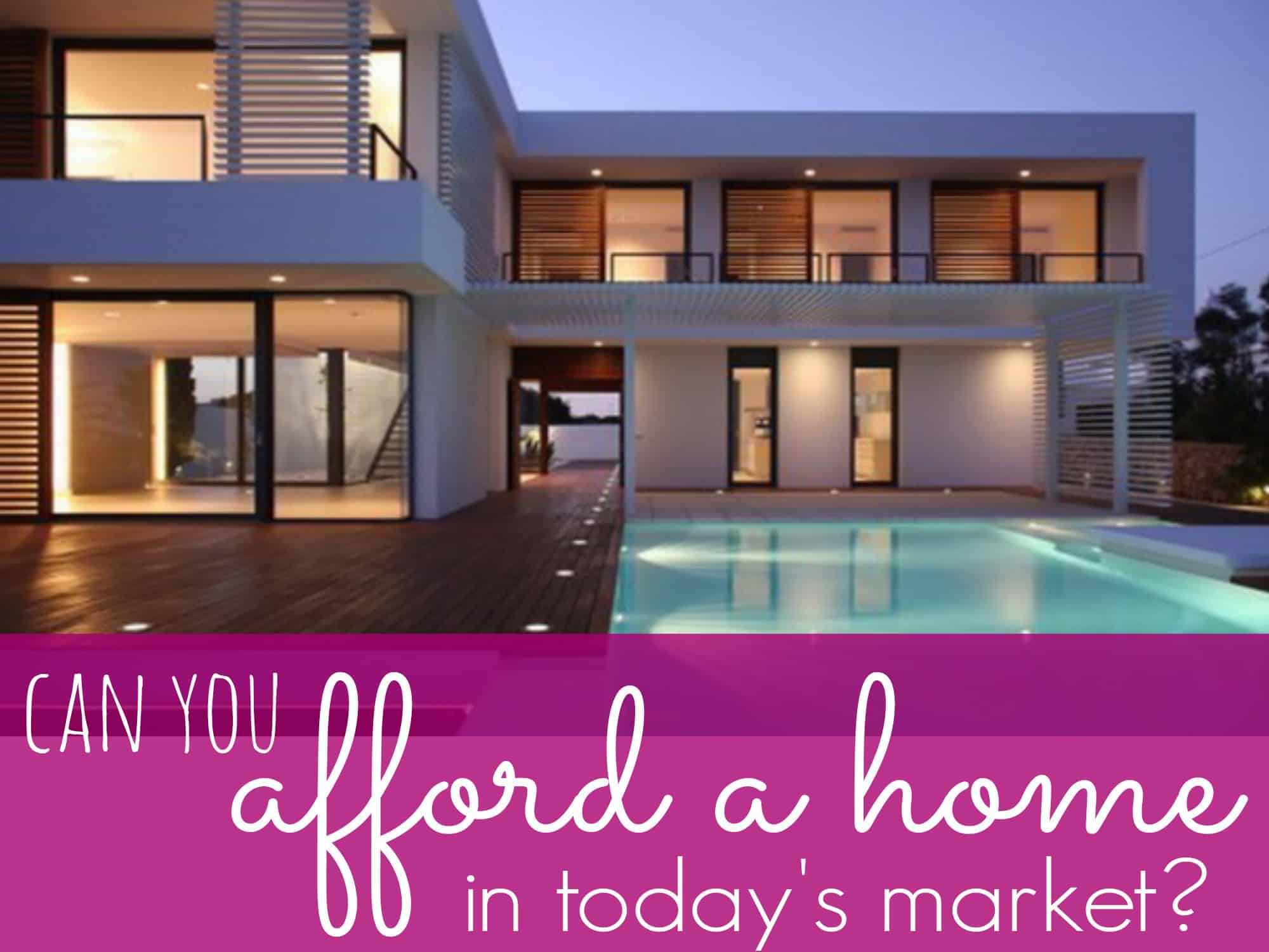 Can You Afford A Home In Today’s Market?