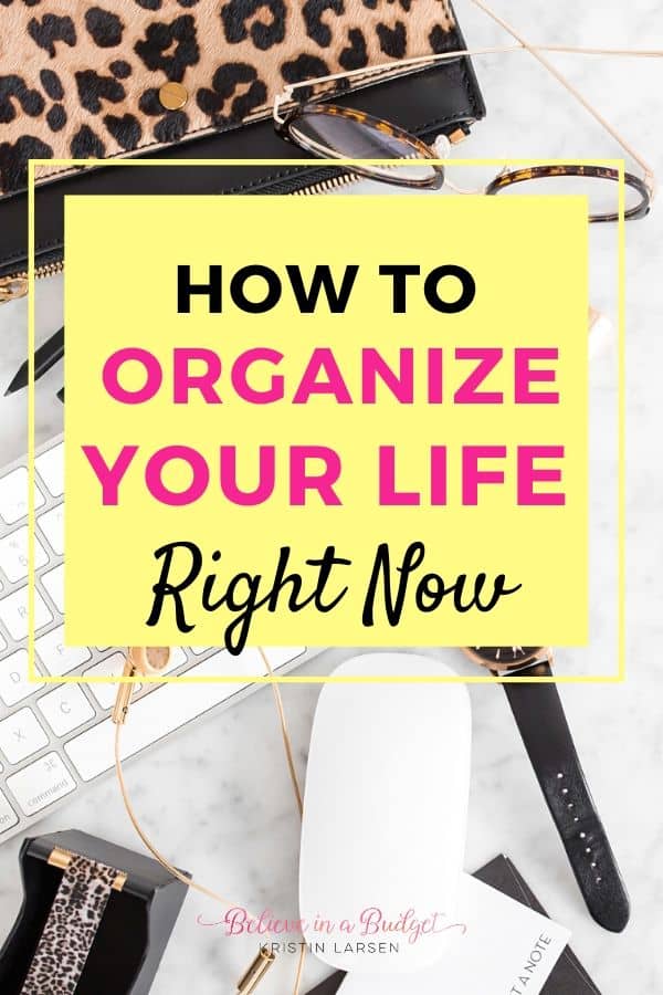 How to Organize Your Life Right Now | Believe in a Budget